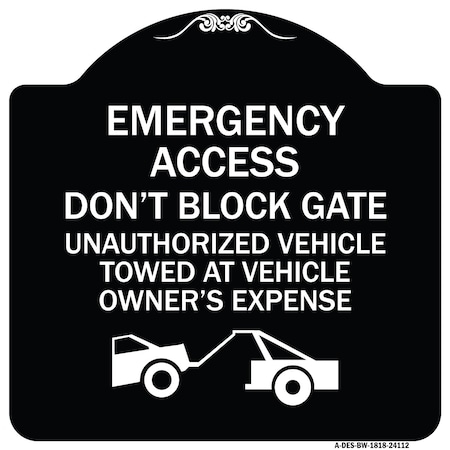 Signmission Emergency Access Don't Block Gate Unauthorized Vehicles Towed at Vehicle Owners Expe, BW-1818-24112 A-DES-BW-1818-24112